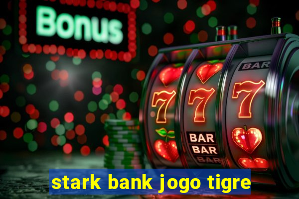 stark bank jogo tigre